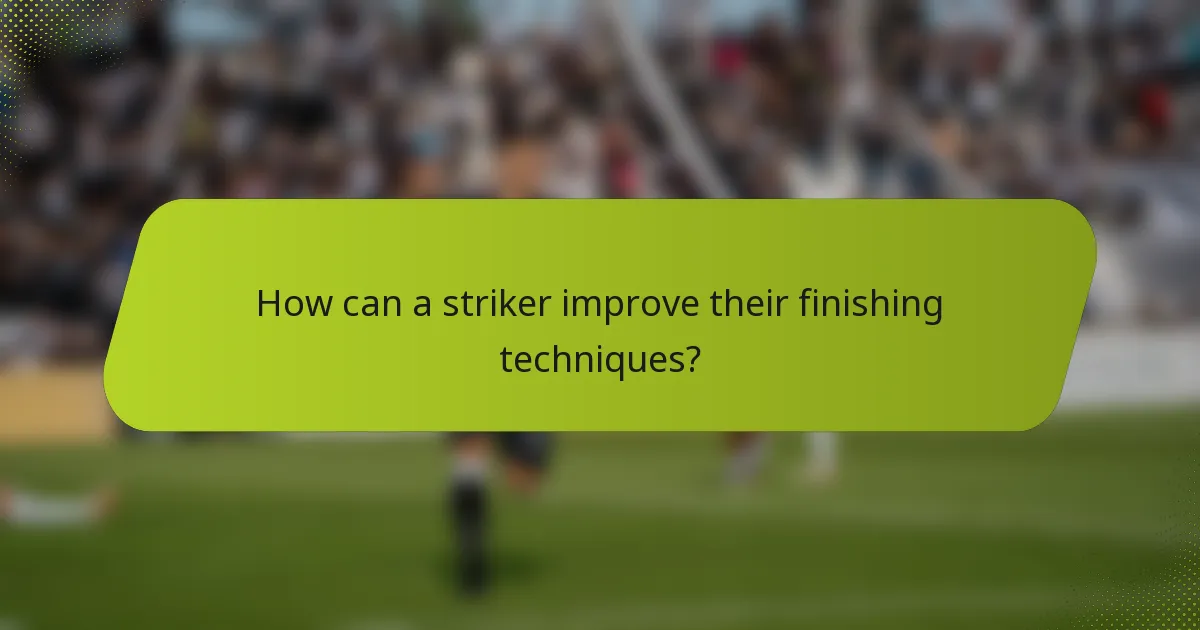 How can a striker improve their finishing techniques?