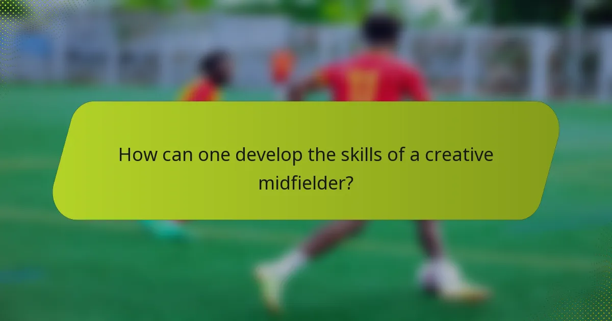 How can one develop the skills of a creative midfielder?