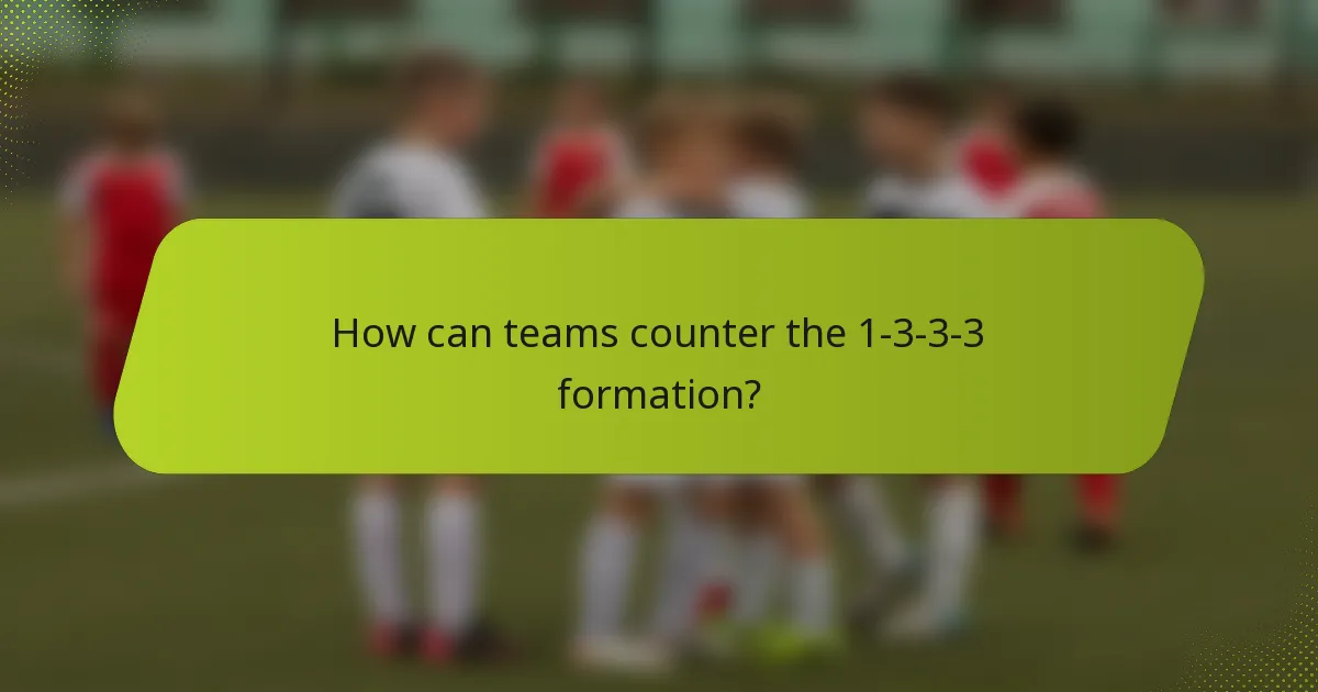 How can teams counter the 1-3-3-3 formation?