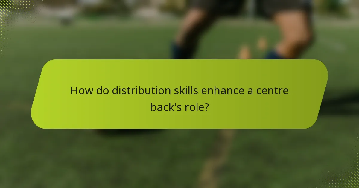 How do distribution skills enhance a centre back's role?