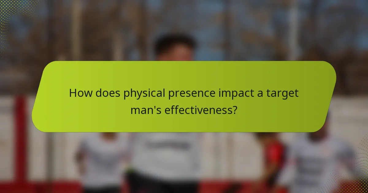 How does physical presence impact a target man's effectiveness?
