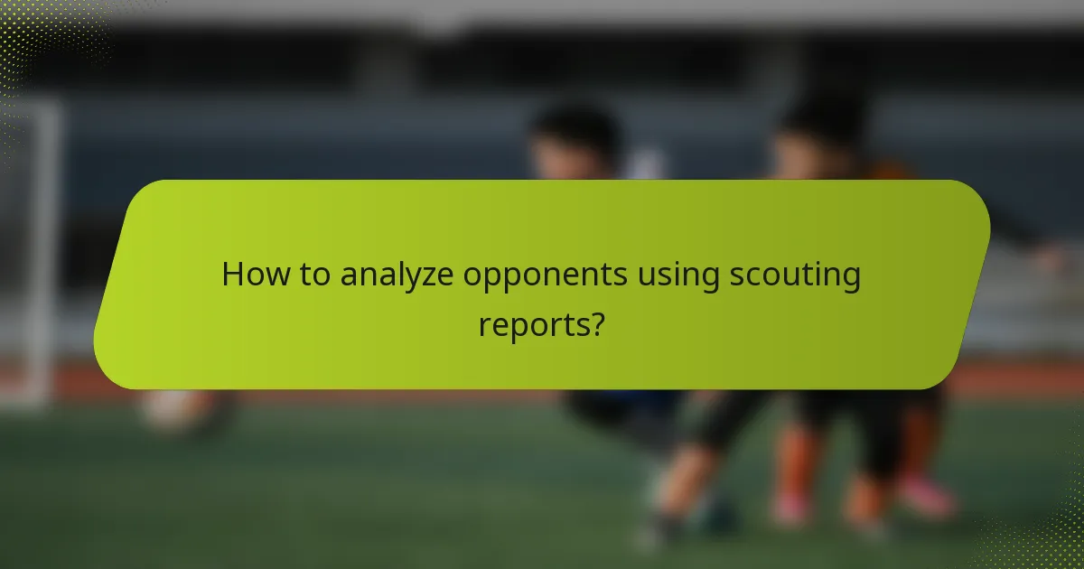 How to analyze opponents using scouting reports?