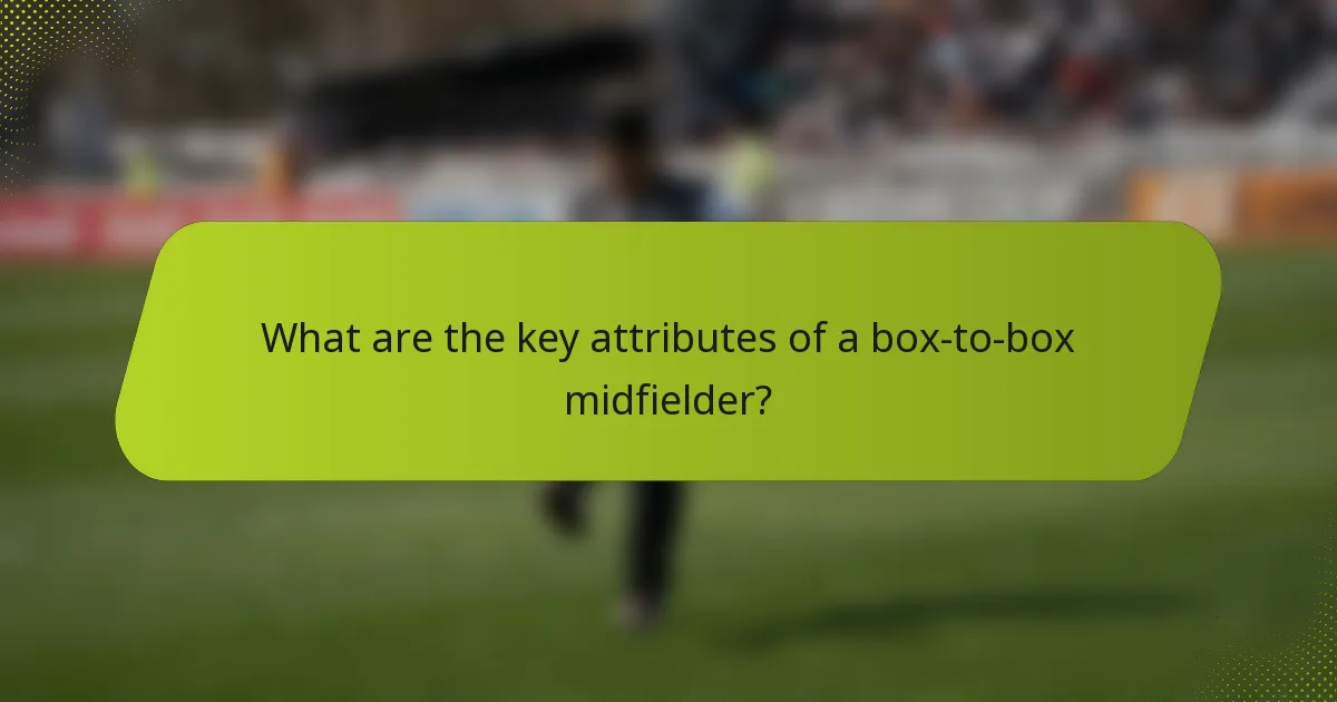 What are the key attributes of a box-to-box midfielder?
