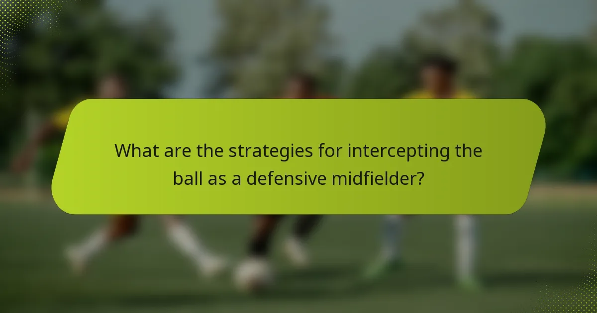 What are the strategies for intercepting the ball as a defensive midfielder?