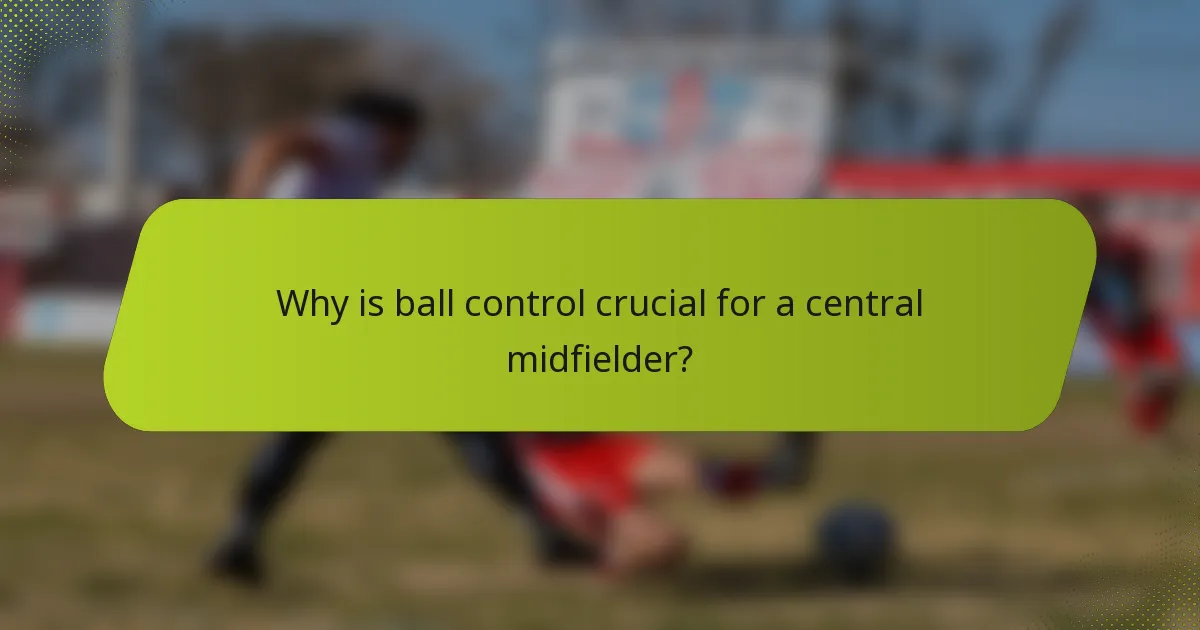 Why is ball control crucial for a central midfielder?